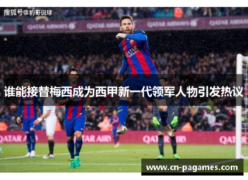 谁能接替梅西成为西甲新一代领军人物引发热议