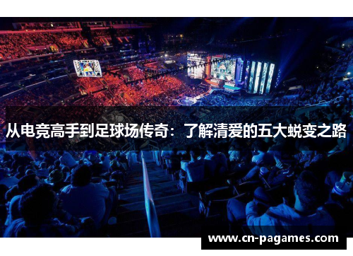 从电竞高手到足球场传奇：了解清爱的五大蜕变之路
