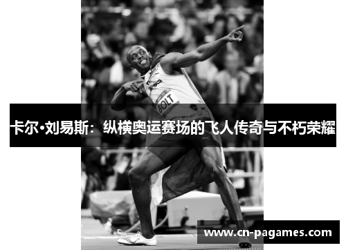 卡尔·刘易斯：纵横奥运赛场的飞人传奇与不朽荣耀
