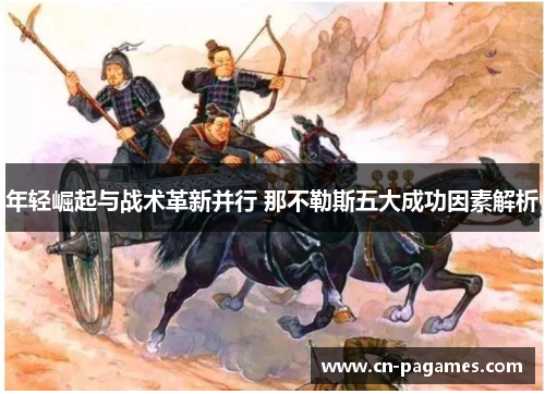 年轻崛起与战术革新并行 那不勒斯五大成功因素解析