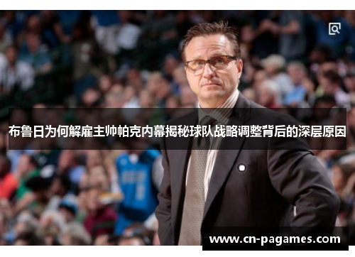 布鲁日为何解雇主帅帕克内幕揭秘球队战略调整背后的深层原因