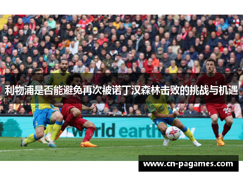 利物浦是否能避免再次被诺丁汉森林击败的挑战与机遇