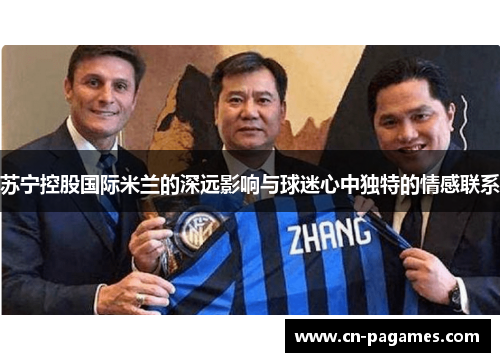 苏宁控股国际米兰的深远影响与球迷心中独特的情感联系