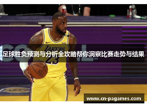 足球胜负预测与分析全攻略帮你洞察比赛走势与结果