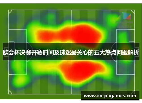 欧会杯决赛开赛时间及球迷最关心的五大热点问题解析 欧会杯决赛开赛时间及球迷最关心的五大热点问题解析