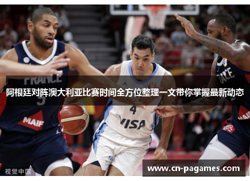 阿根廷对阵澳大利亚比赛时间全方位整理一文带你掌握最新动态