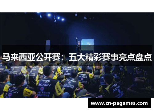 马来西亚公开赛:五大精彩赛事亮点盘点 马来西亚公开赛:五大精彩赛事亮点盘点