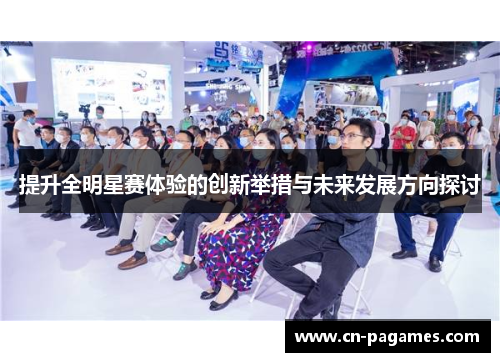 提升全明星赛体验的创新举措与未来发展方向探讨 提升全明星赛体验的创新举措与未来发展方向探讨