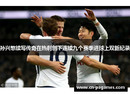 孙兴慜续写传奇在热刺创下连续九个赛季进球上双新纪录
