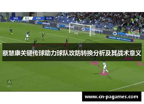 蔡慧康关键传球助力球队攻防转换分析及其战术意义 蔡慧康关键传球助力球队攻防转换分析及其战术意义