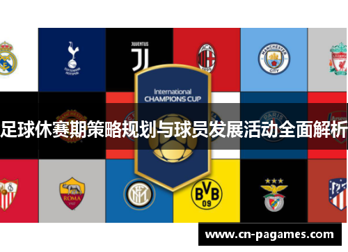足球休赛期策略规划与球员发展活动全面解析 足球休赛期策略规划与球员发展活动全面解析