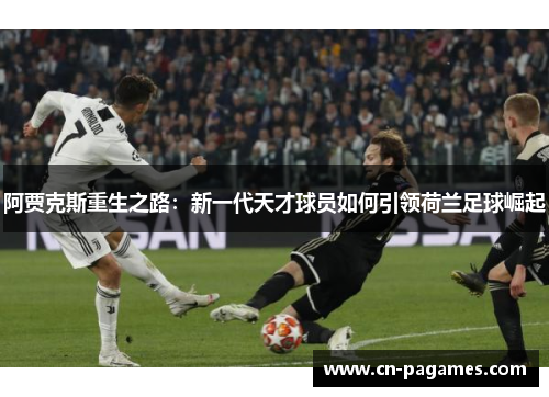 阿贾克斯重生之路：新一代天才球员如何引领荷兰足球崛起