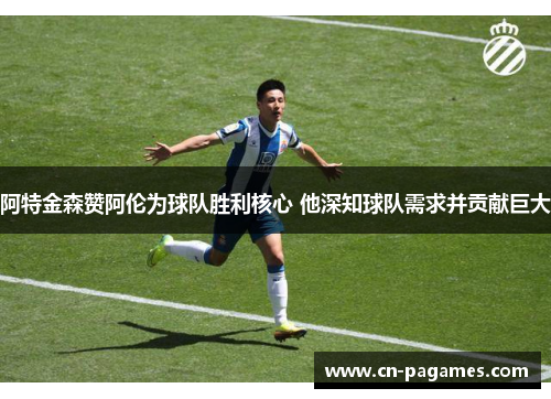 阿特金森赞阿伦为球队胜利核心 他深知球队需求并贡献巨大