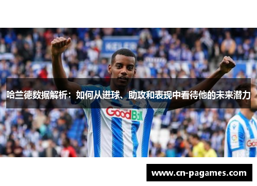 哈兰德数据解析：如何从进球、助攻和表现中看待他的未来潜力