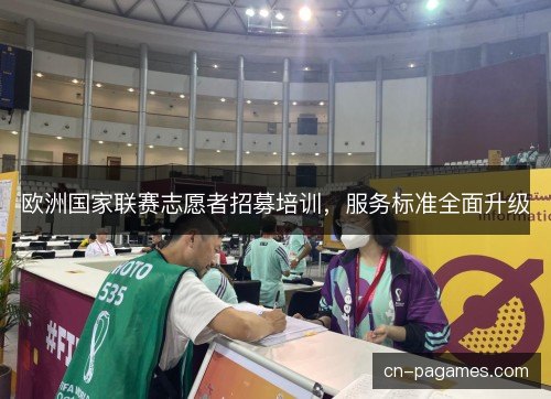 欧洲国家联赛志愿者招募培训,服务标准全面升级 欧洲国家联赛志愿者招募培训,服务标准全面升级